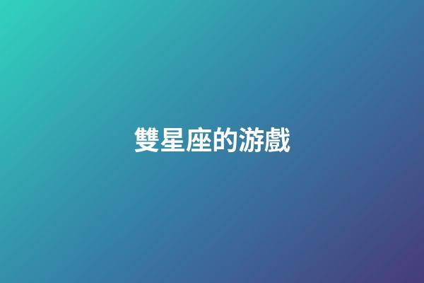 雙星座的游戲-第1張-星座運(yùn)勢(shì)-玄機(jī)派