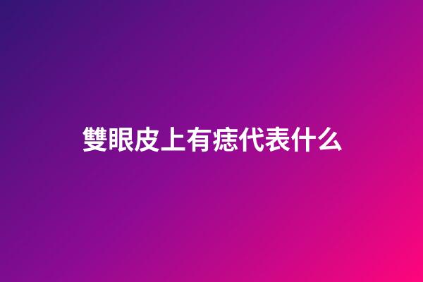 雙眼皮上有痣代表什么
