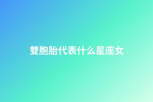 雙胞胎代表什么星座女-第1張-星座運勢-玄機派