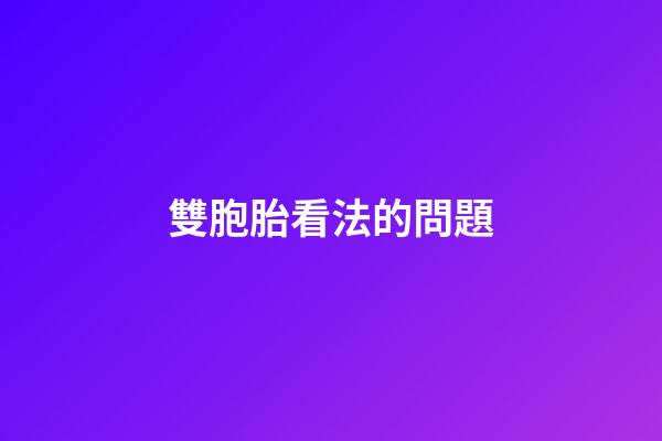 雙胞胎看法的問題