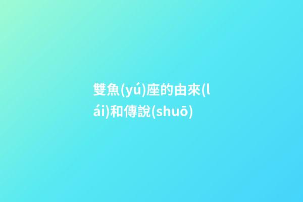 雙魚(yú)座的由來(lái)和傳說(shuō)-第1張-星座運(yùn)勢(shì)-玄機(jī)派