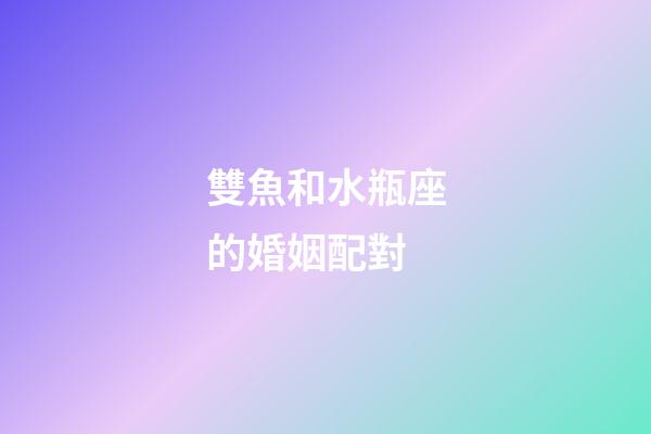 雙魚和水瓶座的婚姻配對-第1張-星座運勢-玄機派