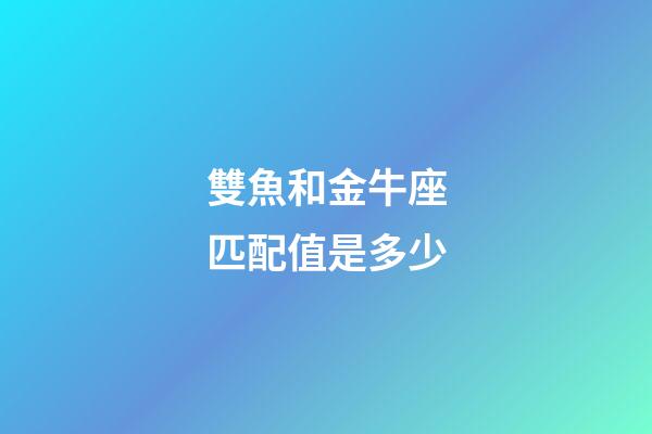 雙魚和金牛座匹配值是多少-第1張-星座運(yùn)勢(shì)-玄機(jī)派