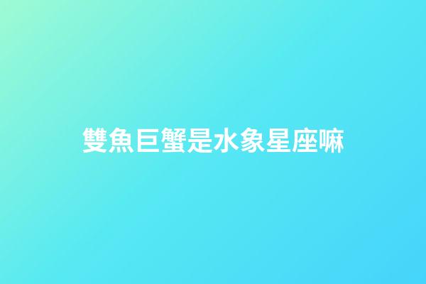 雙魚巨蟹是水象星座嘛-第1張-星座運勢-玄機派