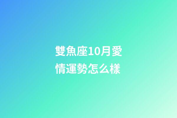 雙魚座10月愛情運勢怎么樣-第1張-星座運勢-玄機派