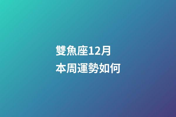 雙魚座12月本周運勢如何-第1張-星座運勢-玄機派