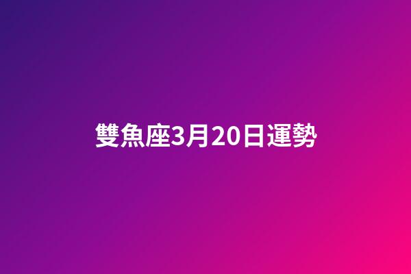 雙魚座3月20日運勢-第1張-星座運勢-玄機派