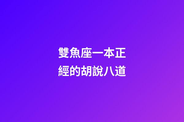 雙魚座一本正經的胡說八道-第1張-星座運勢-玄機派