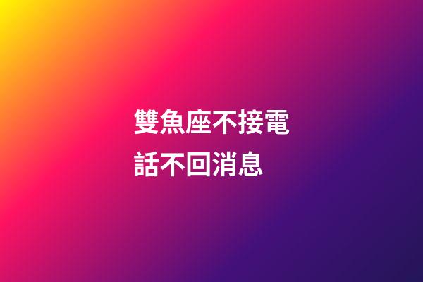 雙魚座不接電話不回消息-第1張-星座運勢-玄機派