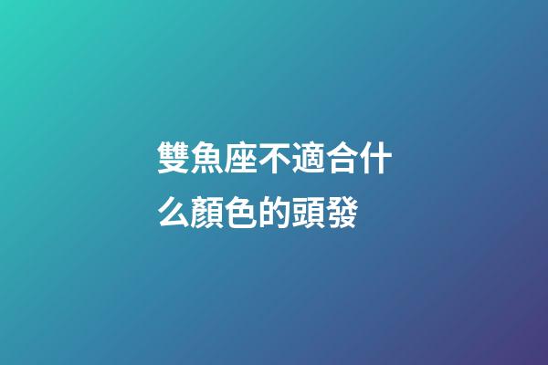 雙魚座不適合什么顏色的頭發-第1張-星座運勢-玄機派