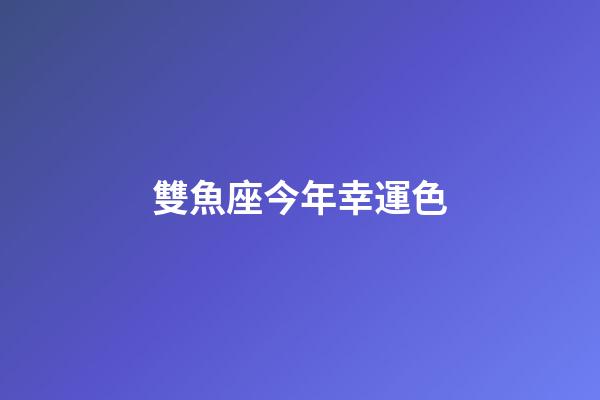 雙魚座今年幸運色-第1張-星座運勢-玄機派