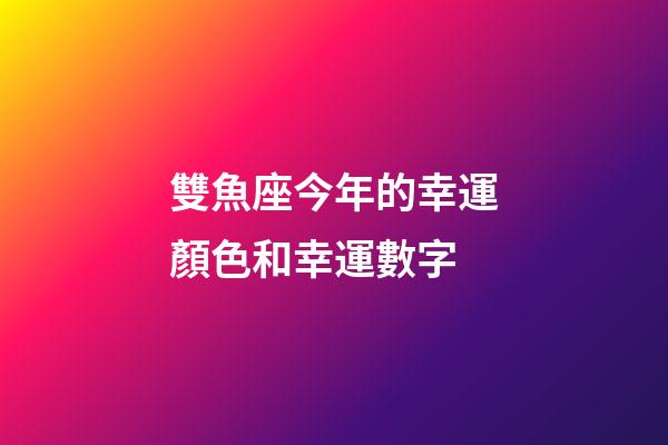 雙魚座今年的幸運顏色和幸運數字-第1張-星座運勢-玄機派