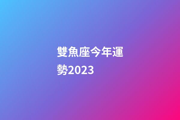 雙魚座今年運勢2023-第1張-星座運勢-玄機派