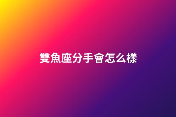 雙魚座分手會怎么樣-第1張-星座運勢-玄機派