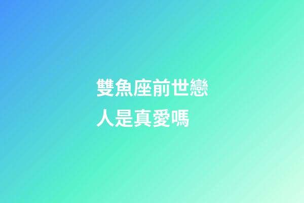 雙魚座前世戀人是真愛嗎-第1張-星座運勢-玄機派