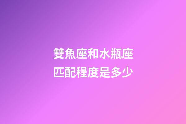 雙魚座和水瓶座匹配程度是多少-第1張-星座運勢-玄機派