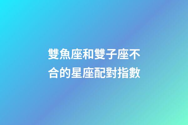 雙魚座和雙子座不合的星座配對指數-第1張-星座運勢-玄機派