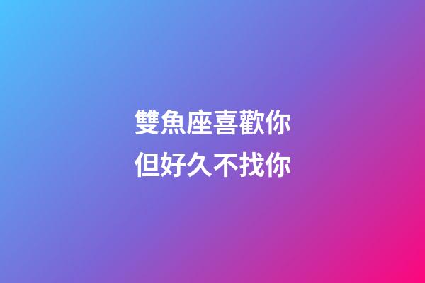 雙魚座喜歡你但好久不找你-第1張-星座運勢-玄機派