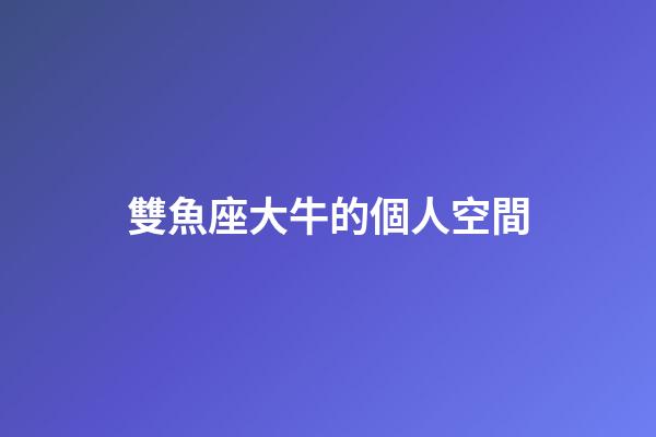 雙魚座大牛的個人空間-第1張-星座運勢-玄機派
