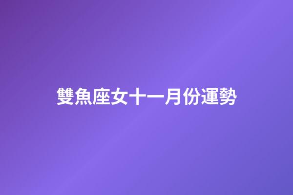 雙魚座女十一月份運勢-第1張-星座運勢-玄機派