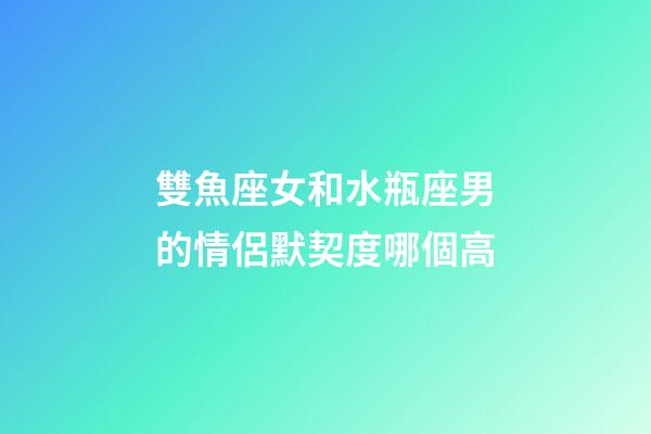 雙魚座女和水瓶座男的情侶默契度哪個高-第1張-星座運勢-玄機派