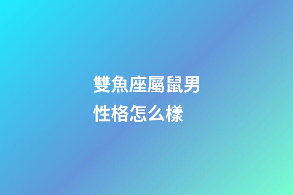 雙魚座屬鼠男性格怎么樣-第1張-星座運勢-玄機派