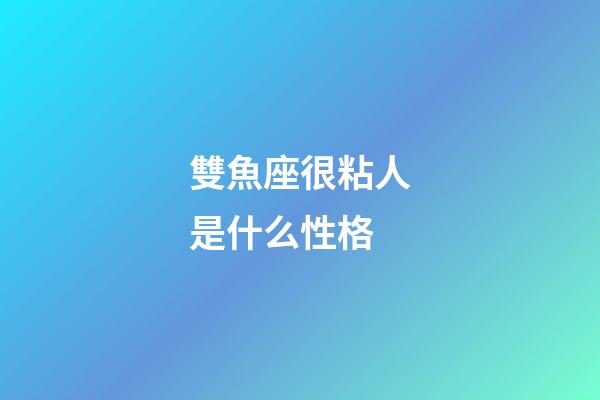 雙魚座很粘人是什么性格-第1張-星座運(yùn)勢-玄機(jī)派