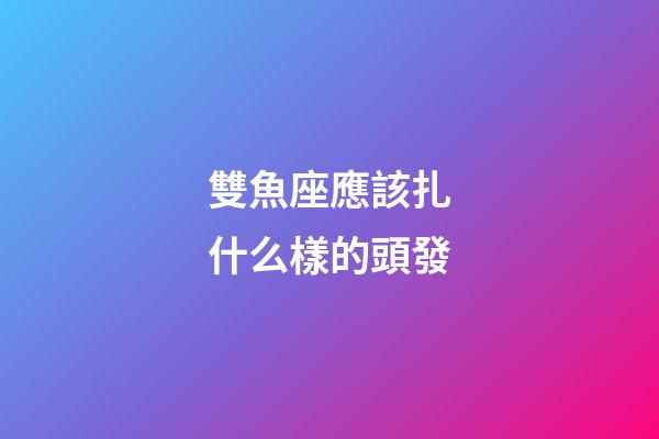 雙魚座應該扎什么樣的頭發-第1張-星座運勢-玄機派