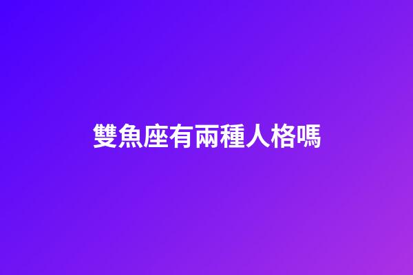 雙魚座有兩種人格嗎-第1張-星座運勢-玄機派