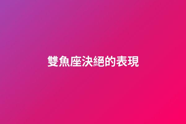雙魚座決絕的表現-第1張-星座運勢-玄機派