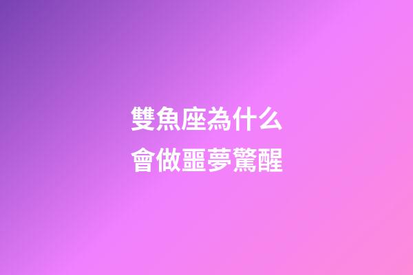 雙魚座為什么會做噩夢驚醒-第1張-星座運勢-玄機派