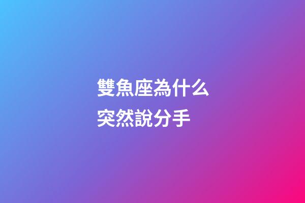 雙魚座為什么突然說分手-第1張-星座運勢-玄機派