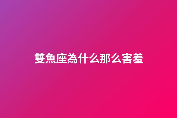 雙魚座為什么那么害羞-第1張-星座運(yùn)勢-玄機(jī)派