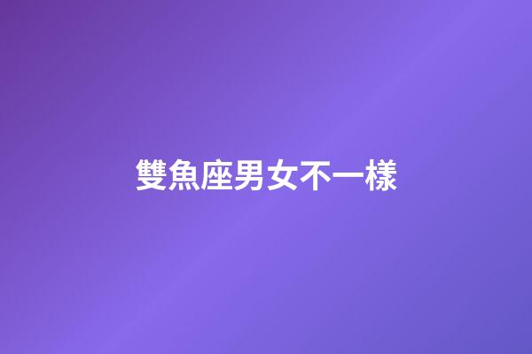 雙魚座男女不一樣-第1張-星座運勢-玄機派