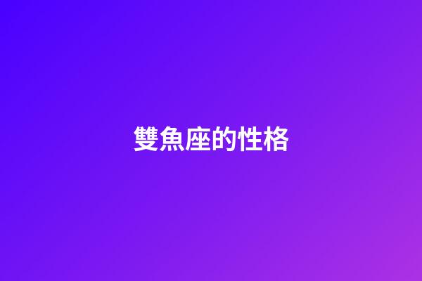 雙魚座的性格（雙魚座為什么被稱為萬王之王）-第1張-星座運勢-玄機派