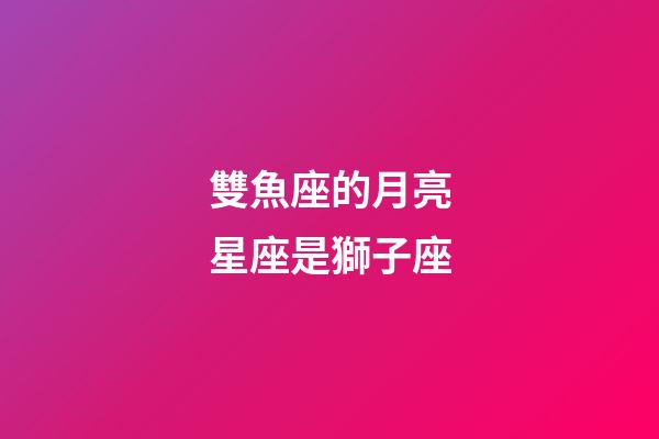 雙魚座的月亮星座是獅子座-第1張-星座運勢-玄機派