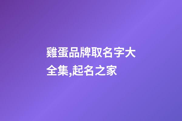 雞蛋品牌取名字大全集,起名之家-第1張-商標起名-玄機派