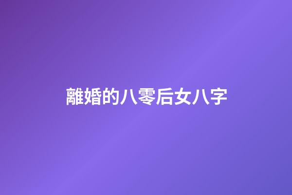 離婚的八零后女八字