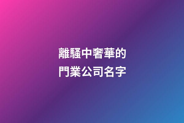 離騷中奢華的門業公司名字-第1張-公司起名-玄機派
