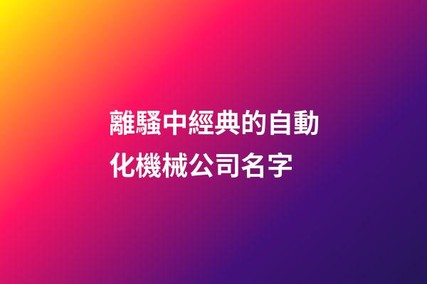 離騷中經典的自動化機械公司名字-第1張-公司起名-玄機派