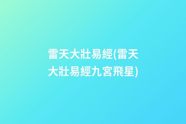 雷天大壯易經(雷天大壯易經九宮飛星)