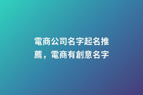 電商公司名字起名推薦，電商有創意名字-第1張-公司起名-玄機派