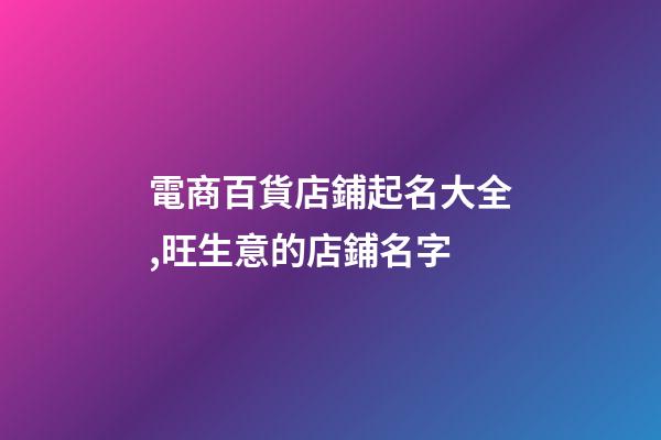 電商百貨店鋪起名大全,旺生意的店鋪名字-第1張-店鋪起名-玄機派