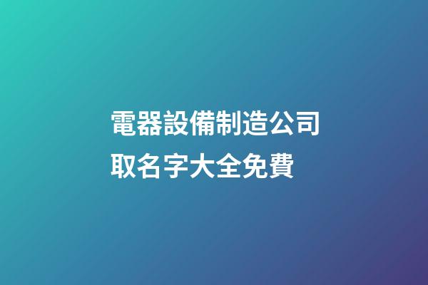電器設備制造公司取名字大全免費-第1張-公司起名-玄機派