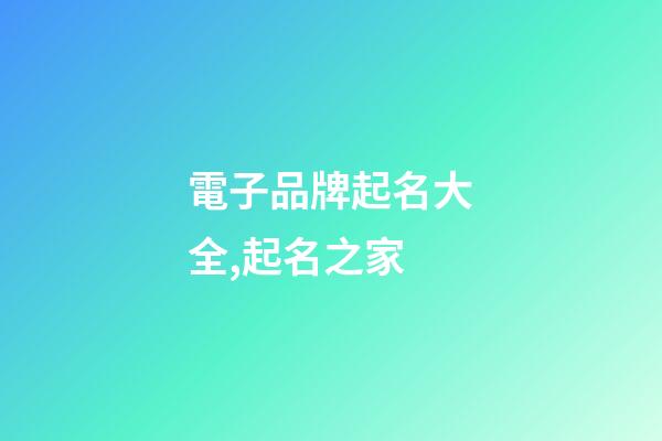 電子品牌起名大全,起名之家-第1張-商標起名-玄機派