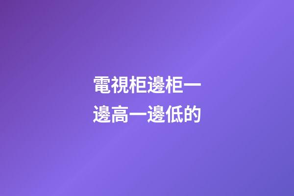 電視柜邊柜一邊高一邊低的