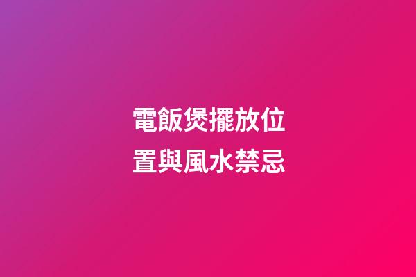 電飯煲擺放位置與風水禁忌