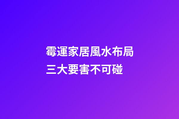 霉運家居風水布局三大要害不可碰