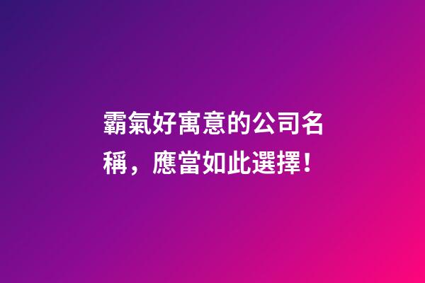 霸氣好寓意的公司名稱，應當如此選擇！