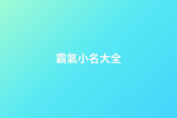 霸氣小名大全(霸氣好聽的小名)-第1張-寶寶起名-玄機派